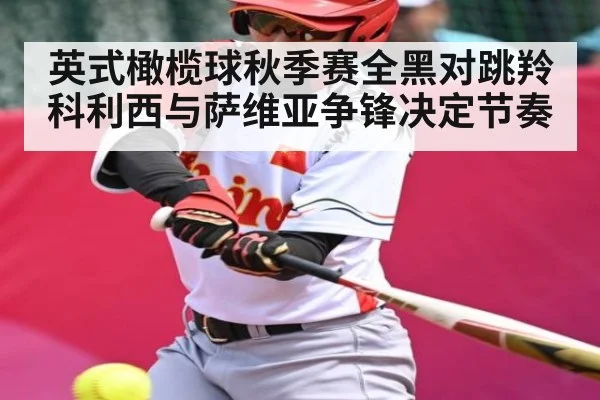 英式橄榄球秋季赛全黑对跳羚 科利西与萨维亚争锋决定节奏
